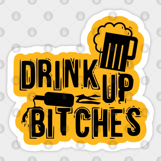 Drink Up Bitches Shirt Sticker by sudiptochy29